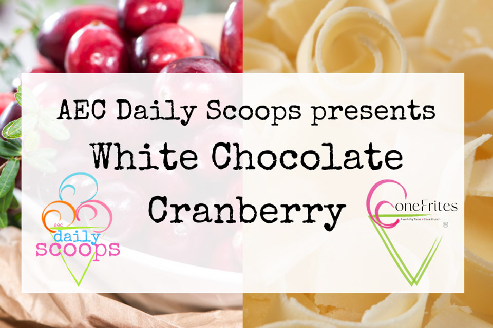 Text AEC Daily Scoops presents White Chocolate Cranberry over composite background of half white chocolate curls and half fresh cranberries